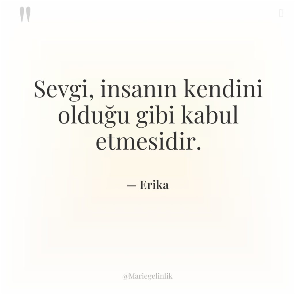 Sevgi, insanın kendini olduğu gibi kabul etmesidir.