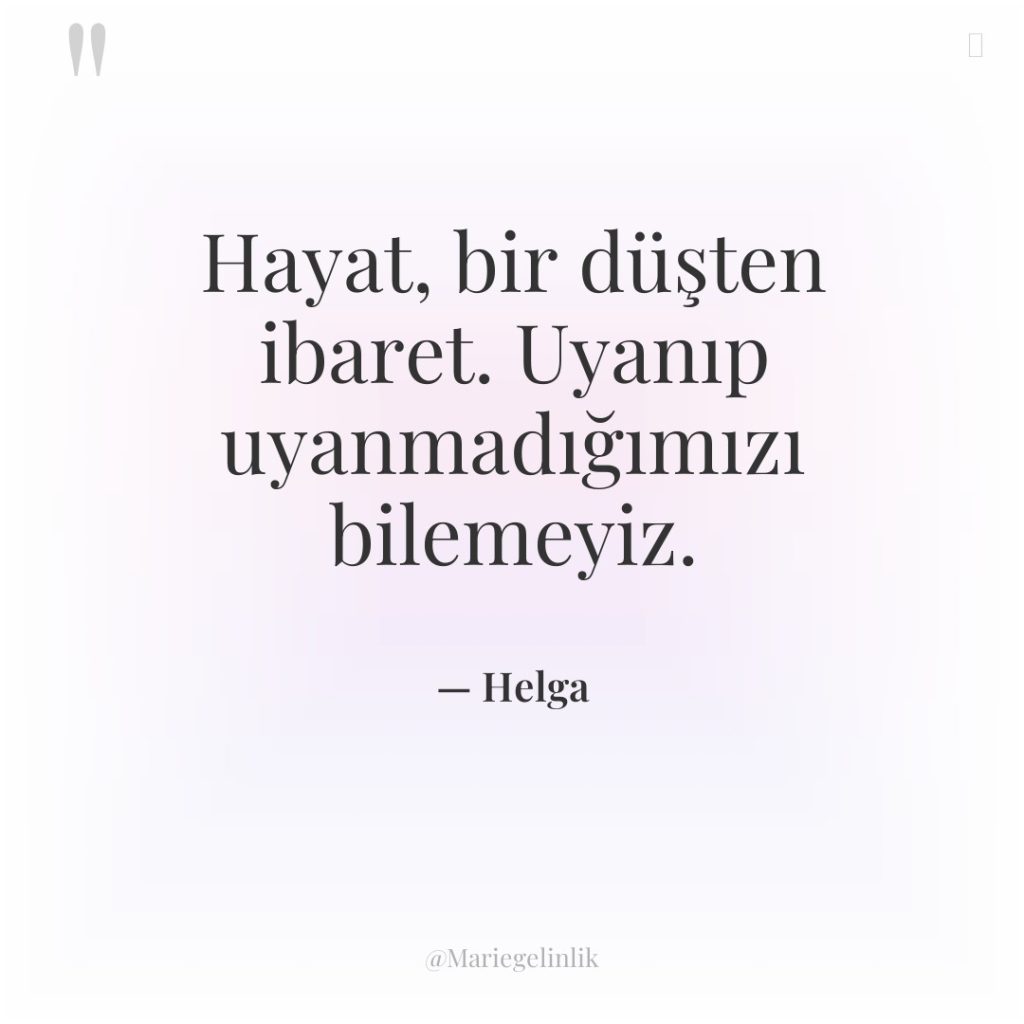 Hayat, bir düşten ibaret. Uyanıp uyanmadığımızı bilemeyiz.