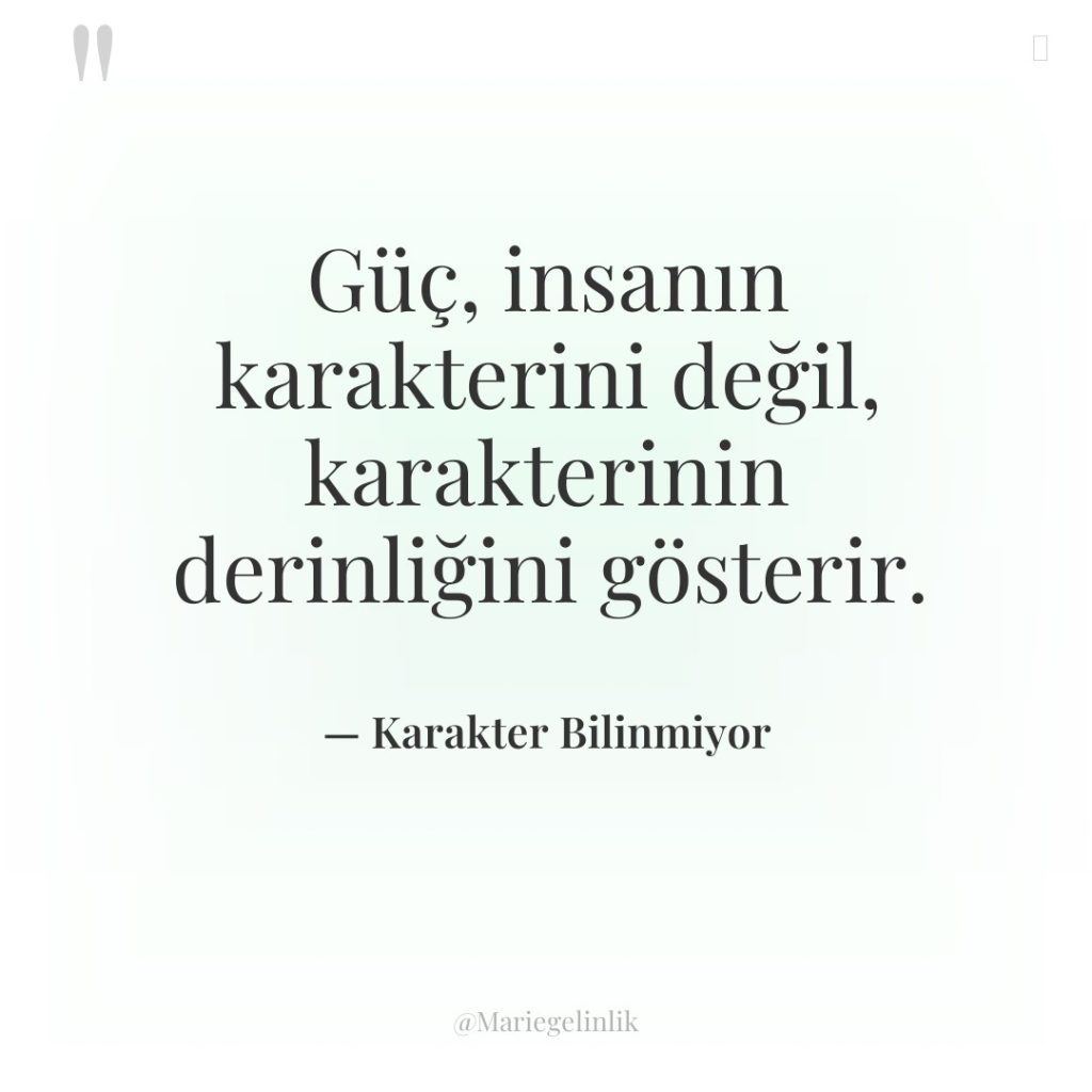 Güç, insanın karakterini değil, karakterinin derinliğini gösterir.