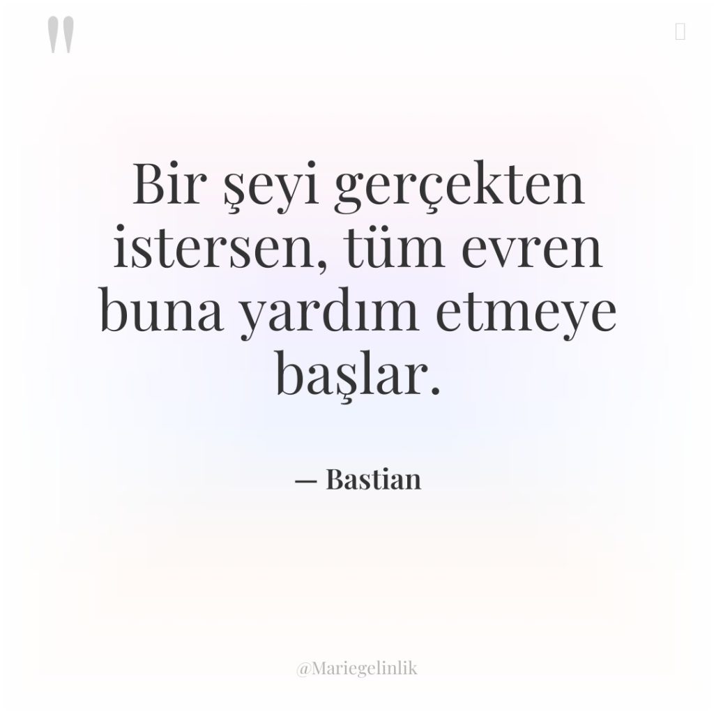 Bir şeyi gerçekten istersen, tüm evren buna yardım etmeye başlar.