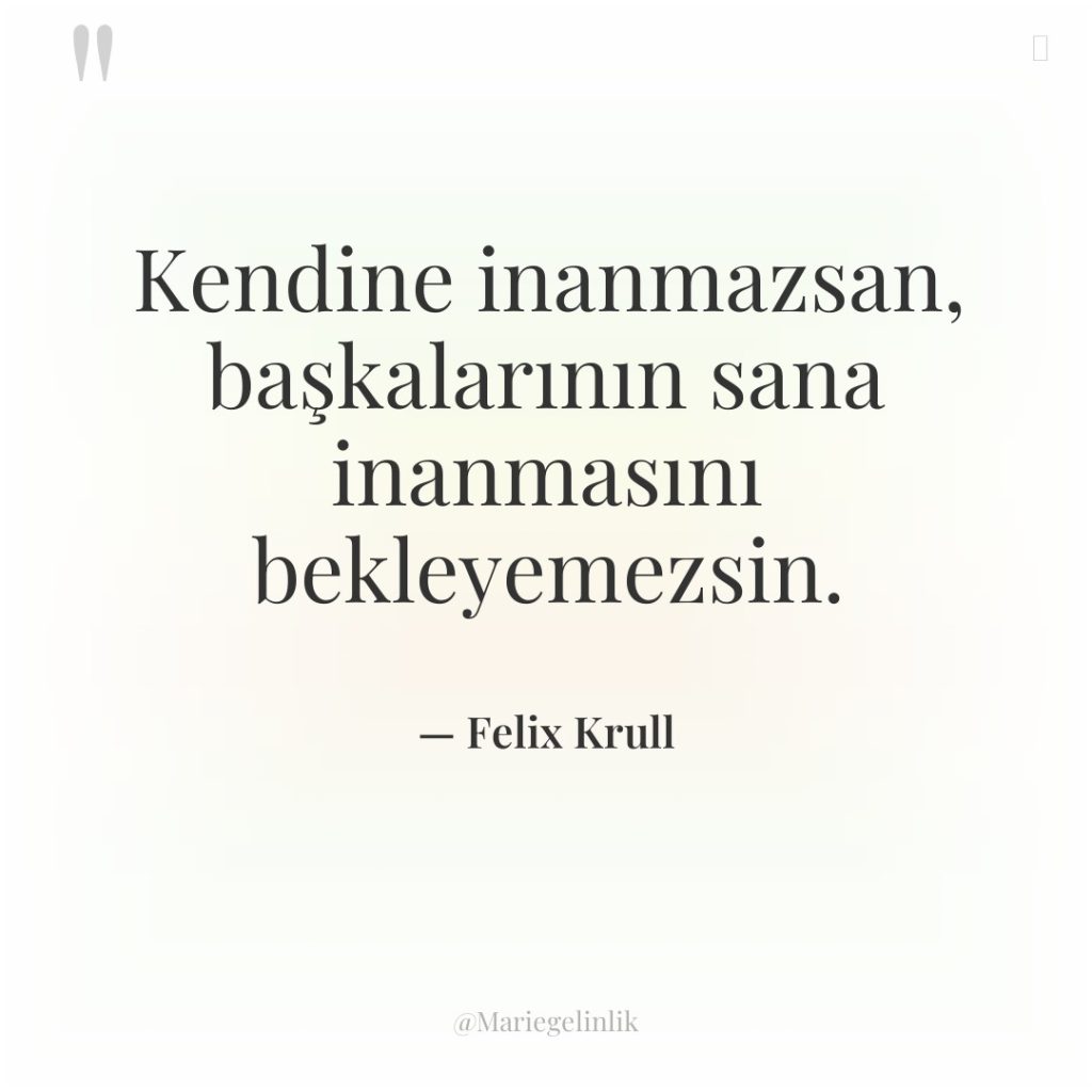 Kendine inanmazsan, başkalarının sana inanmasını bekleyemezsin.