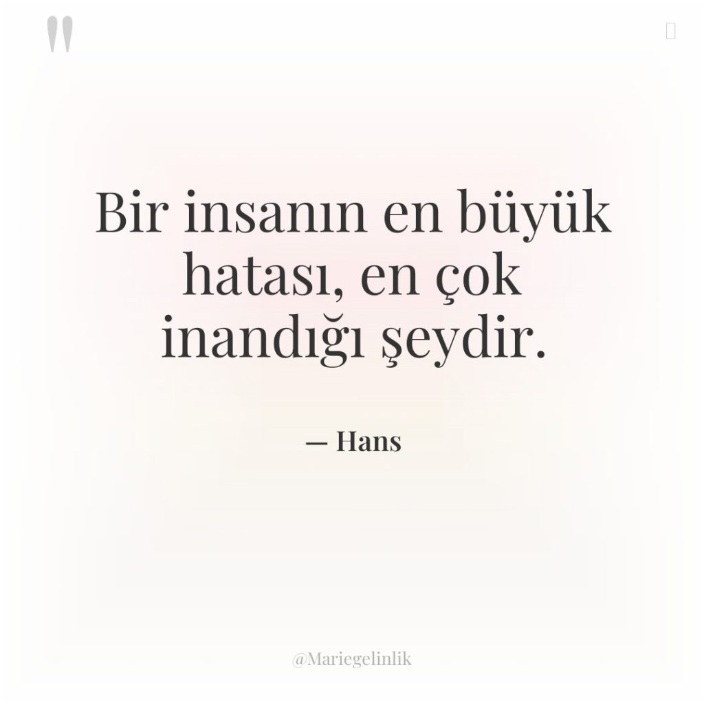 Bir insanın en büyük hatası, en çok inandığı şeydir.