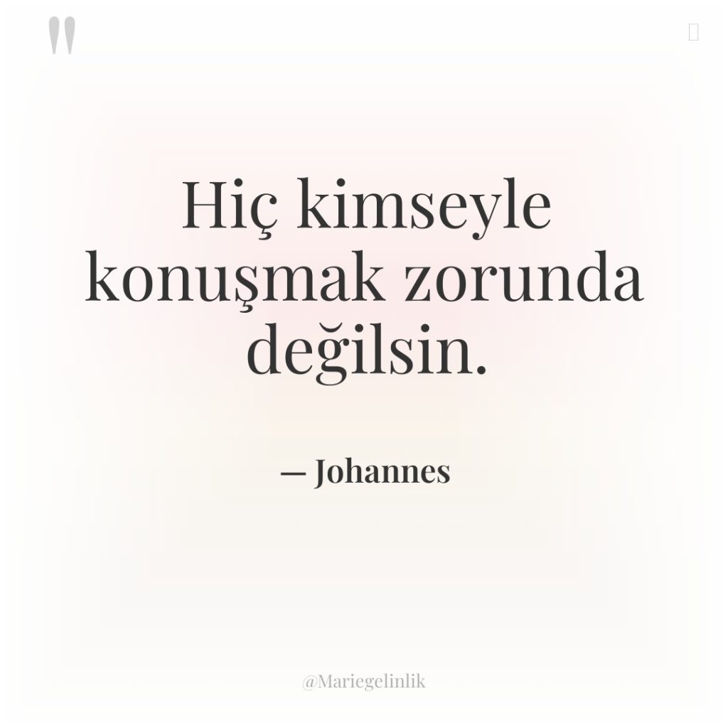 Hiç kimseyle konuşmak zorunda değilsin.