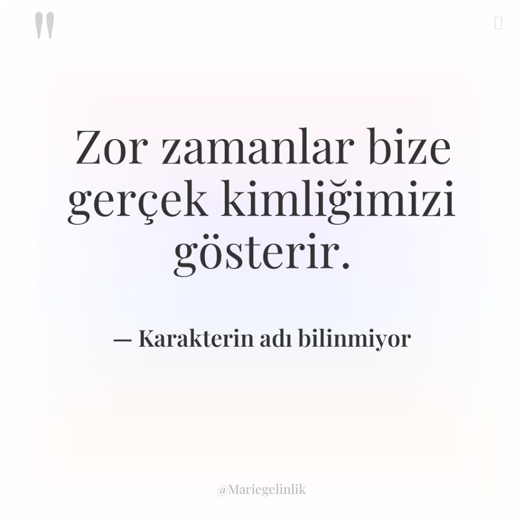 Zor zamanlar bize gerçek kimliğimizi gösterir.