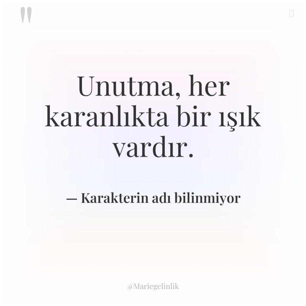 Unutma, her karanlıkta bir ışık vardır.