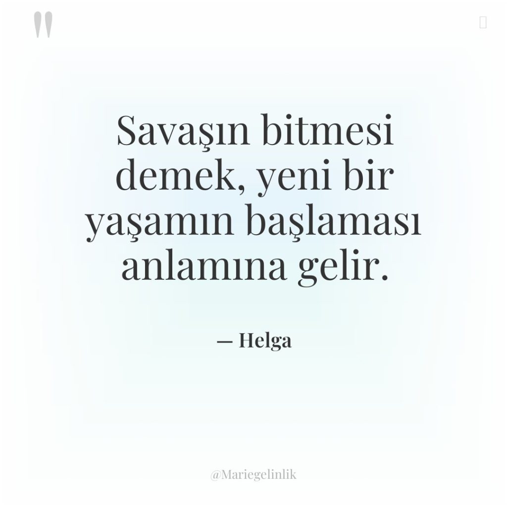 Savaşın bitmesi demek, yeni bir yaşamın başlaması anlamına gelir.