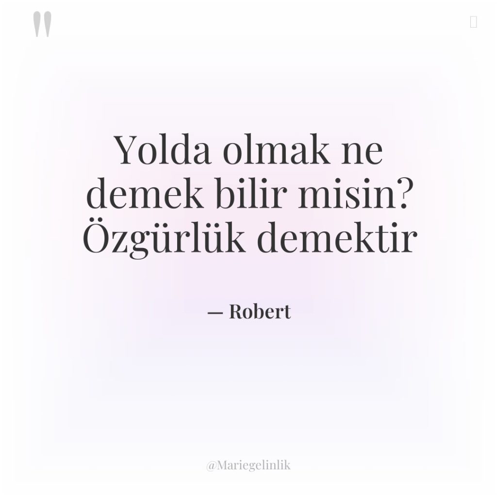 Yolda olmak ne demek bilir misin? Özgürlük demektir