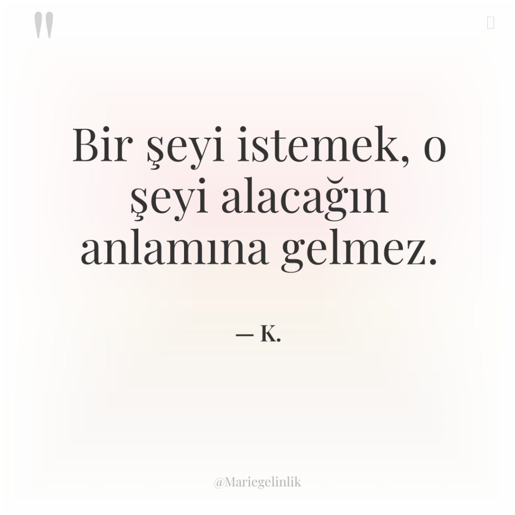 Bir şeyi istemek, o şeyi alacağın anlamına gelmez.