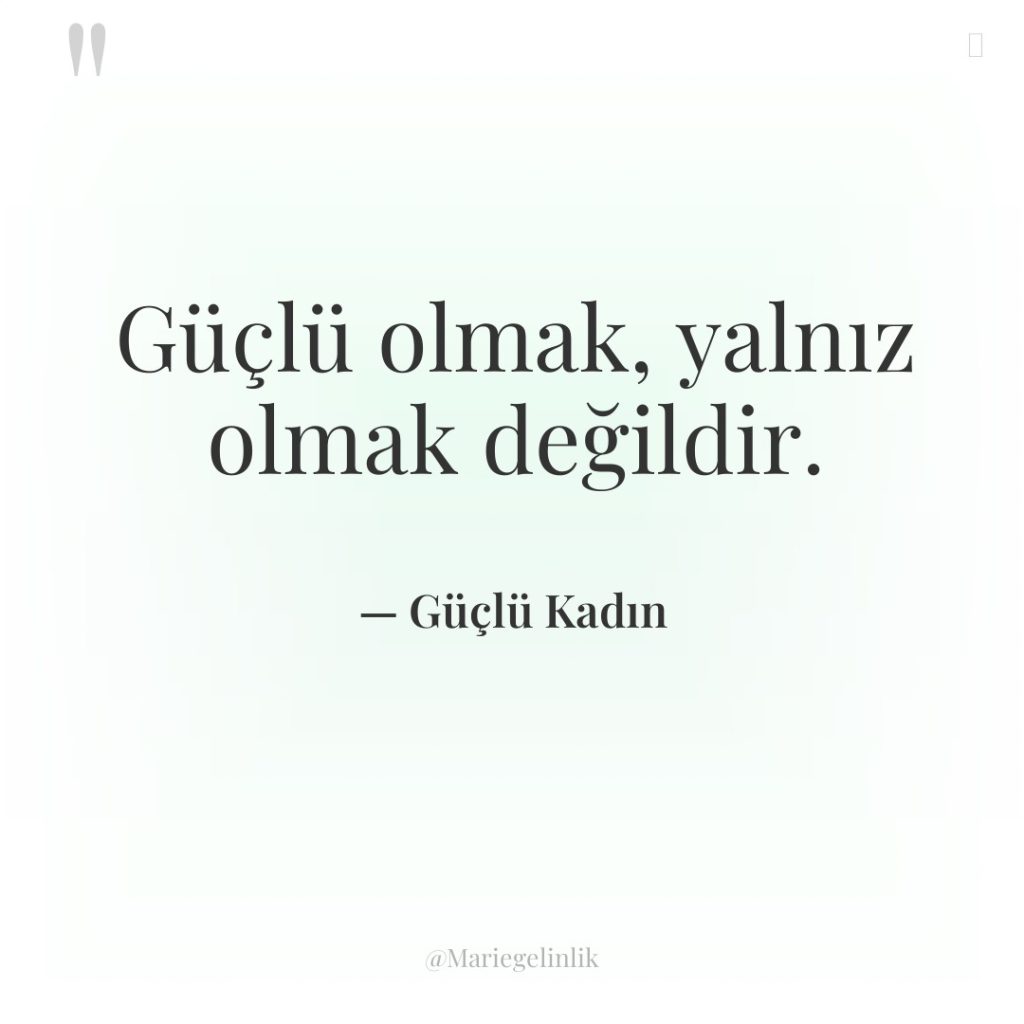 Güçlü olmak, yalnız olmak değildir.