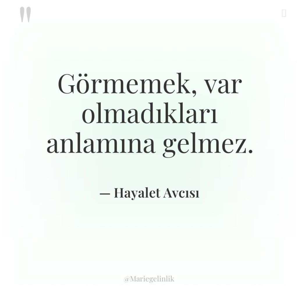 Görmemek, var olmadıkları anlamına gelmez.