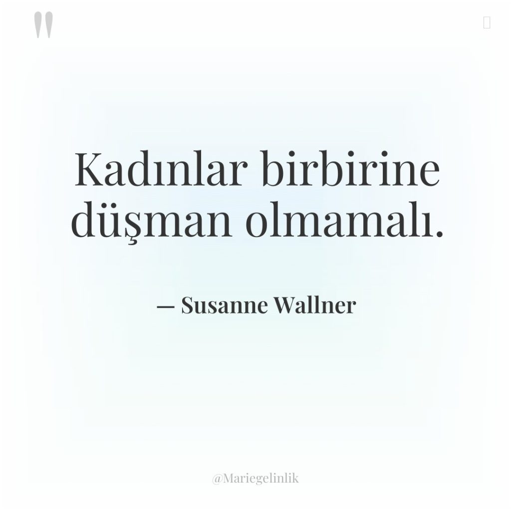 Kadınlar birbirine düşman olmamalı.