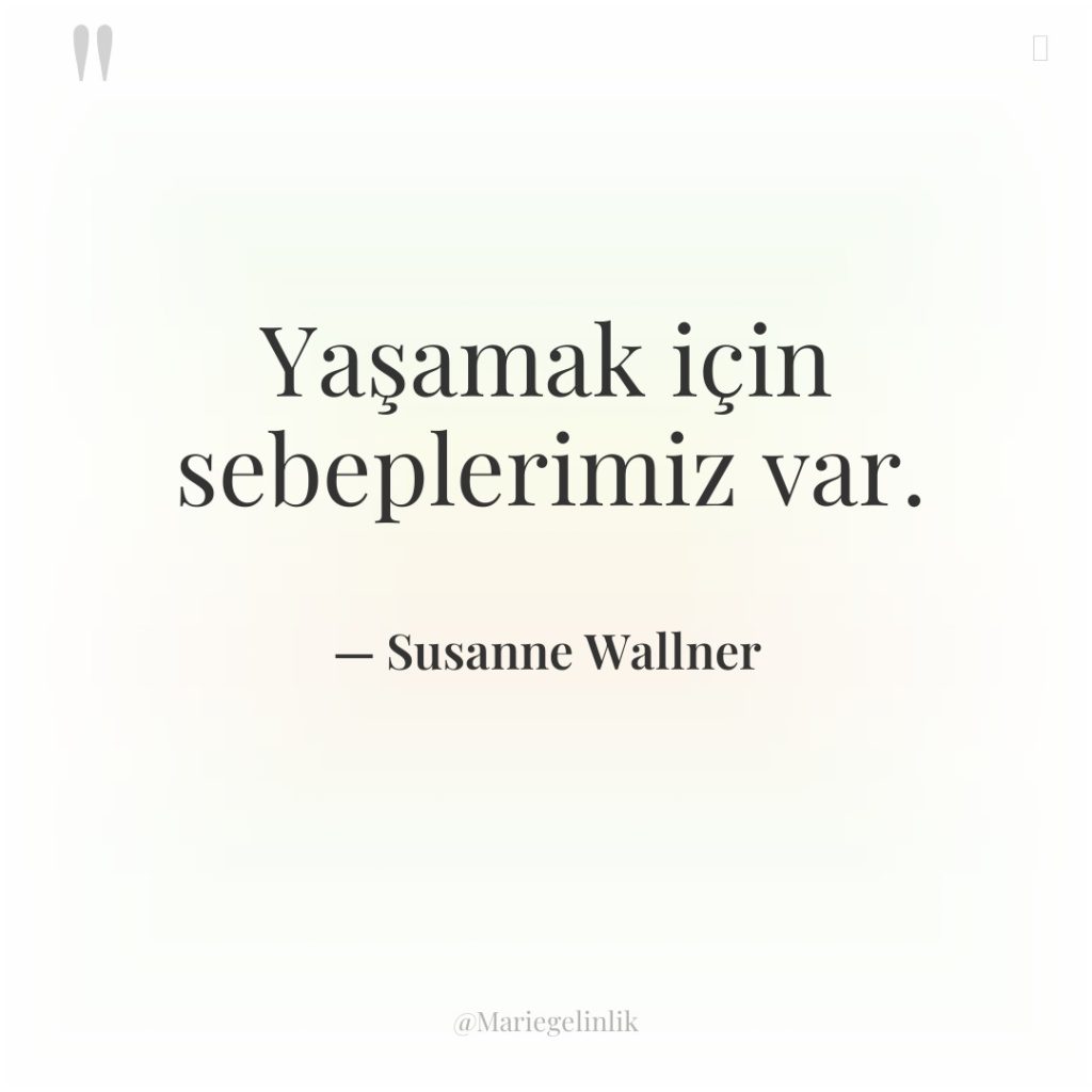 Yaşamak için sebeplerimiz var.