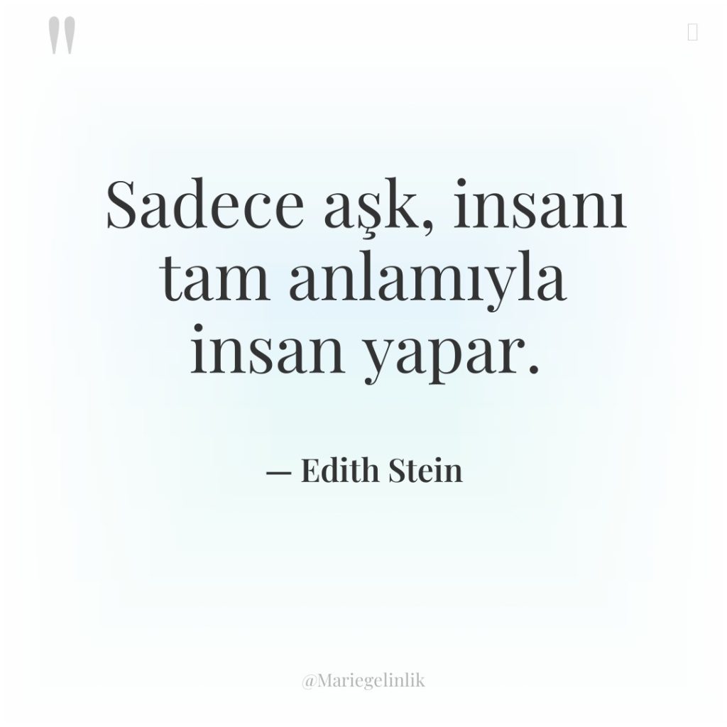 Sadece aşk, insanı tam anlamıyla insan yapar.