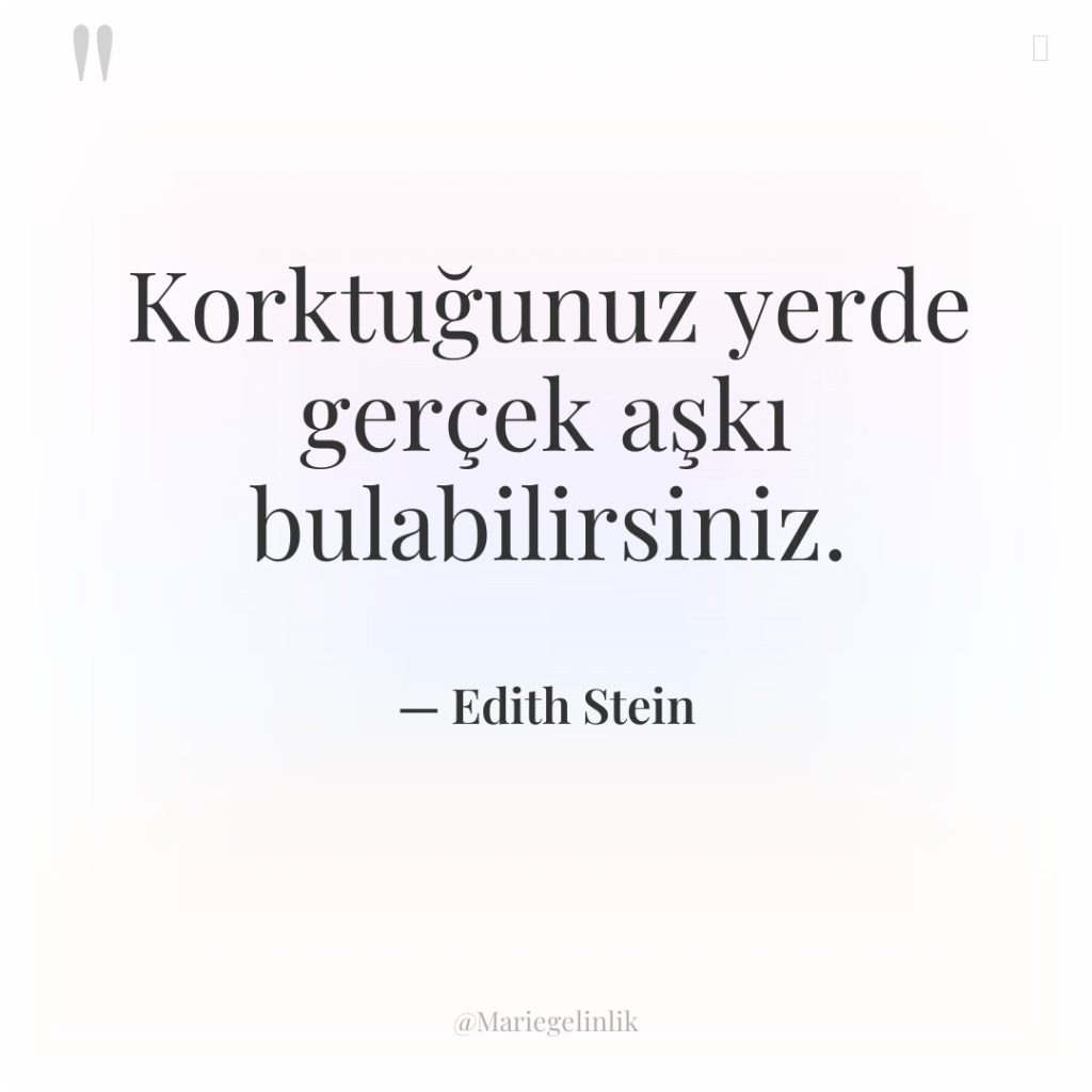 Korktuğunuz yerde gerçek aşkı bulabilirsiniz.