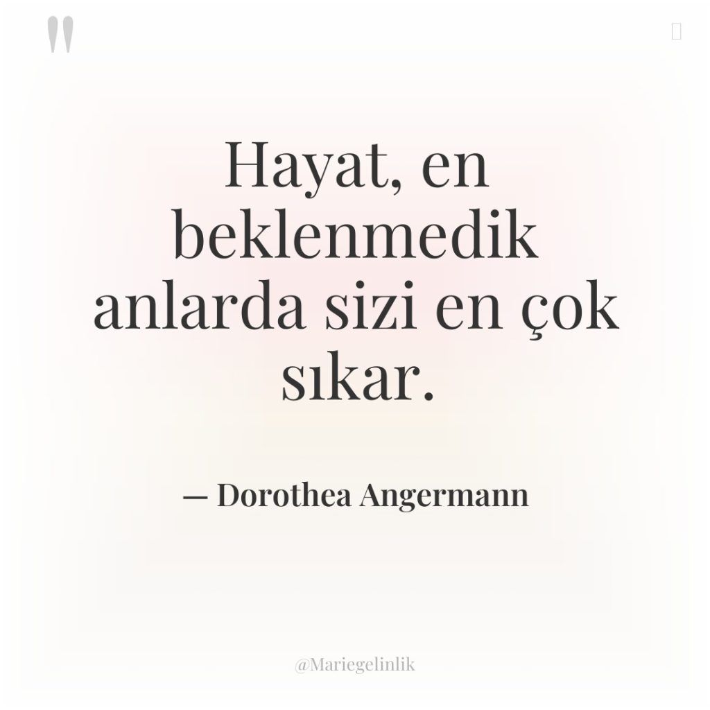 Hayat, en beklenmedik anlarda sizi en çok sıkar.