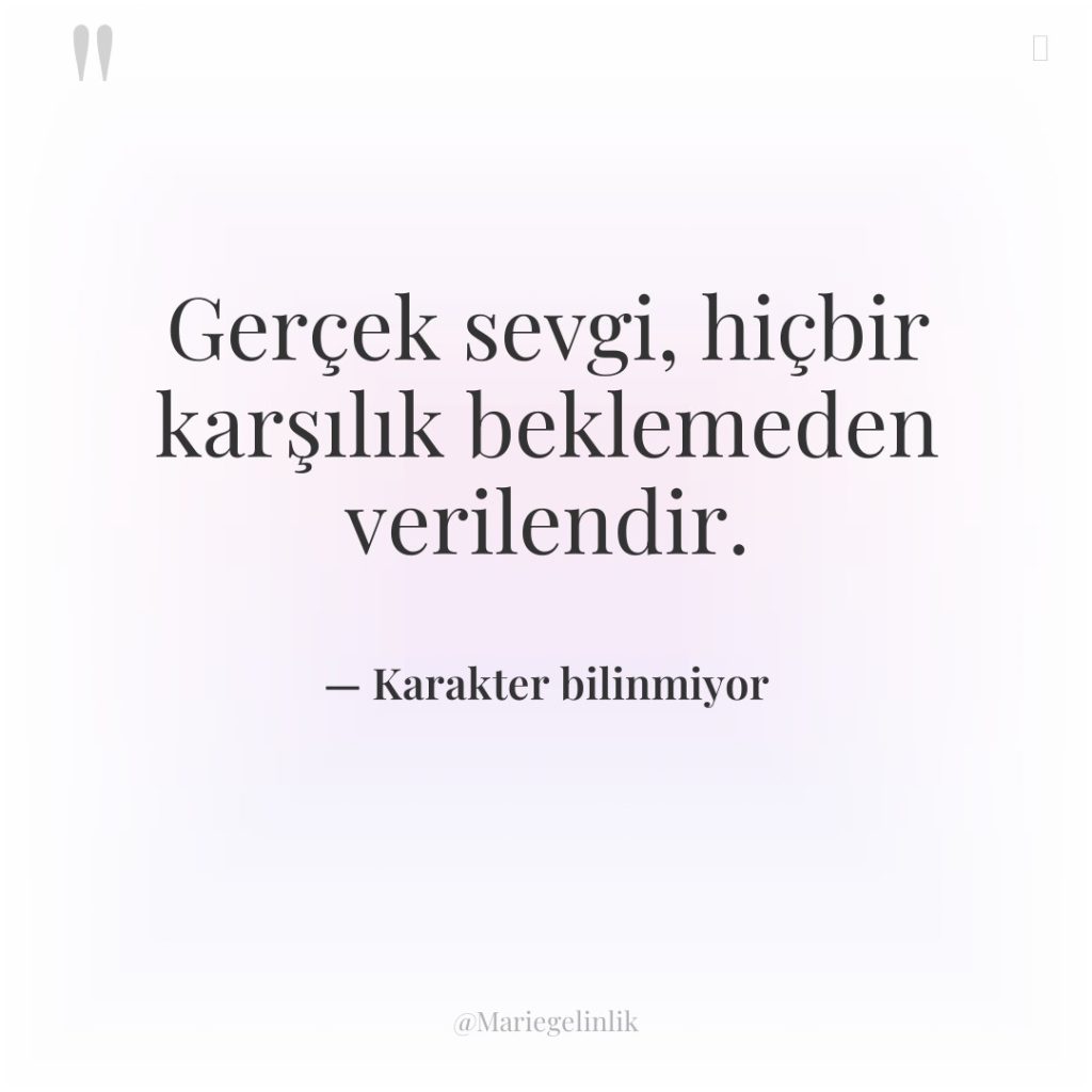 Gerçek sevgi, hiçbir karşılık beklemeden verilendir.