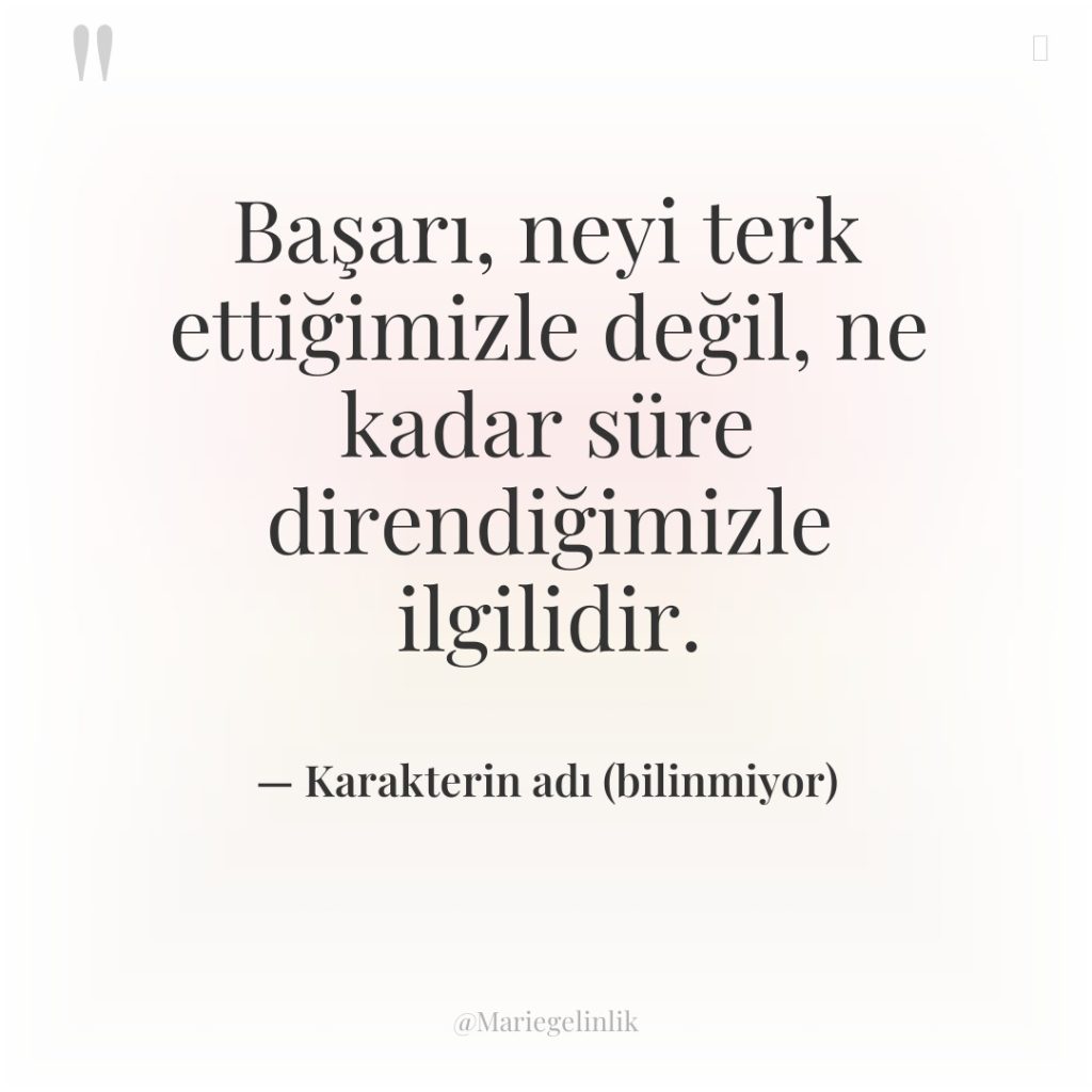 Başarı, neyi terk ettiğimizle değil, ne kadar süre direndiğimizle ilgilidir.