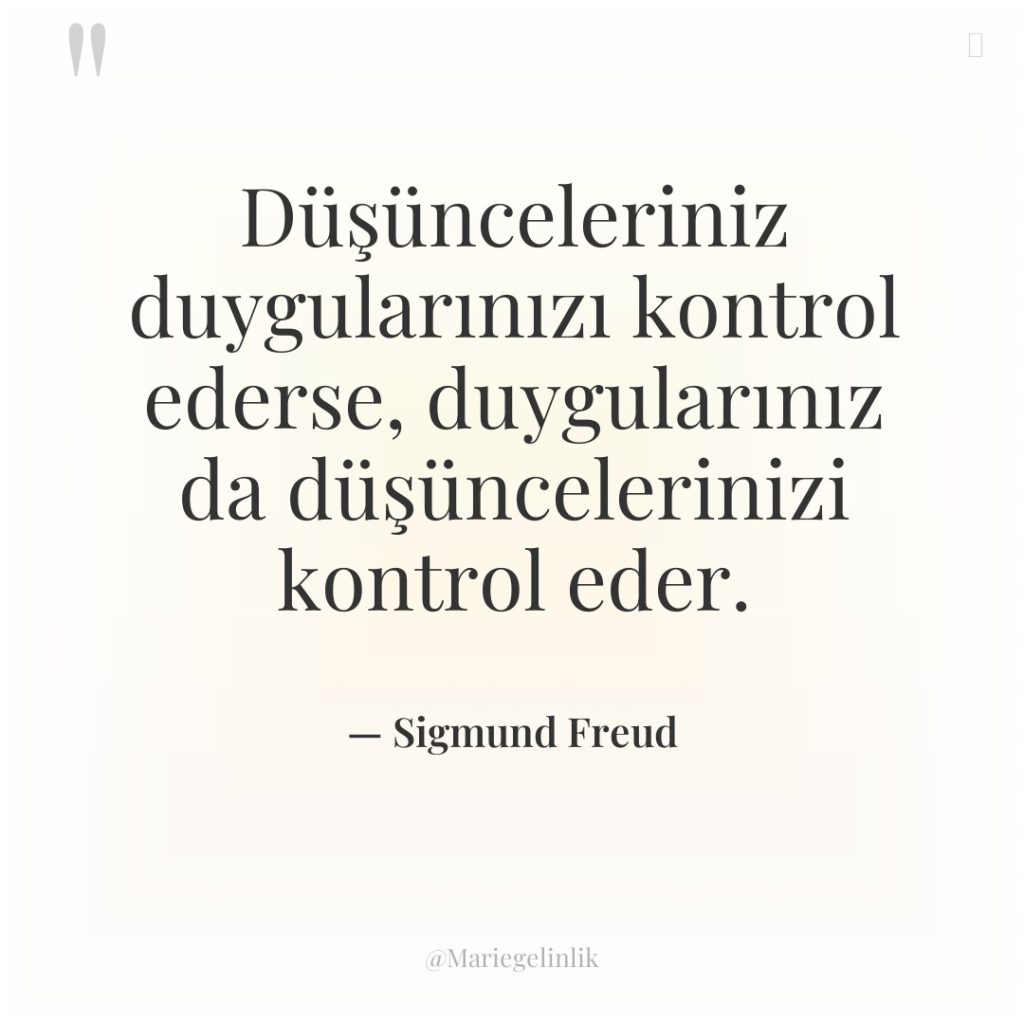 Düşünceleriniz duygularınızı kontrol ederse, duygularınız da düşüncelerinizi kontrol eder.