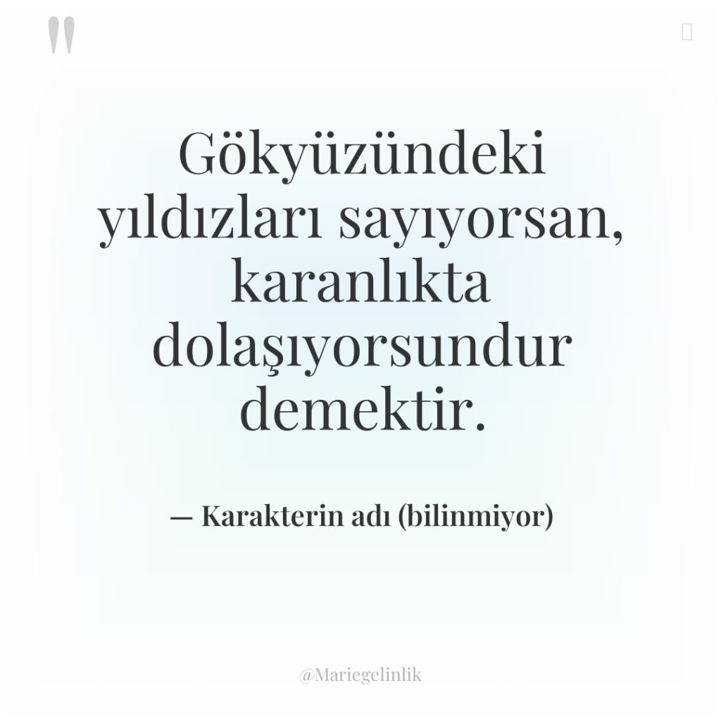 Gökyüzündeki yıldızları sayıyorsan, karanlıkta dolaşıyorsundur demektir.