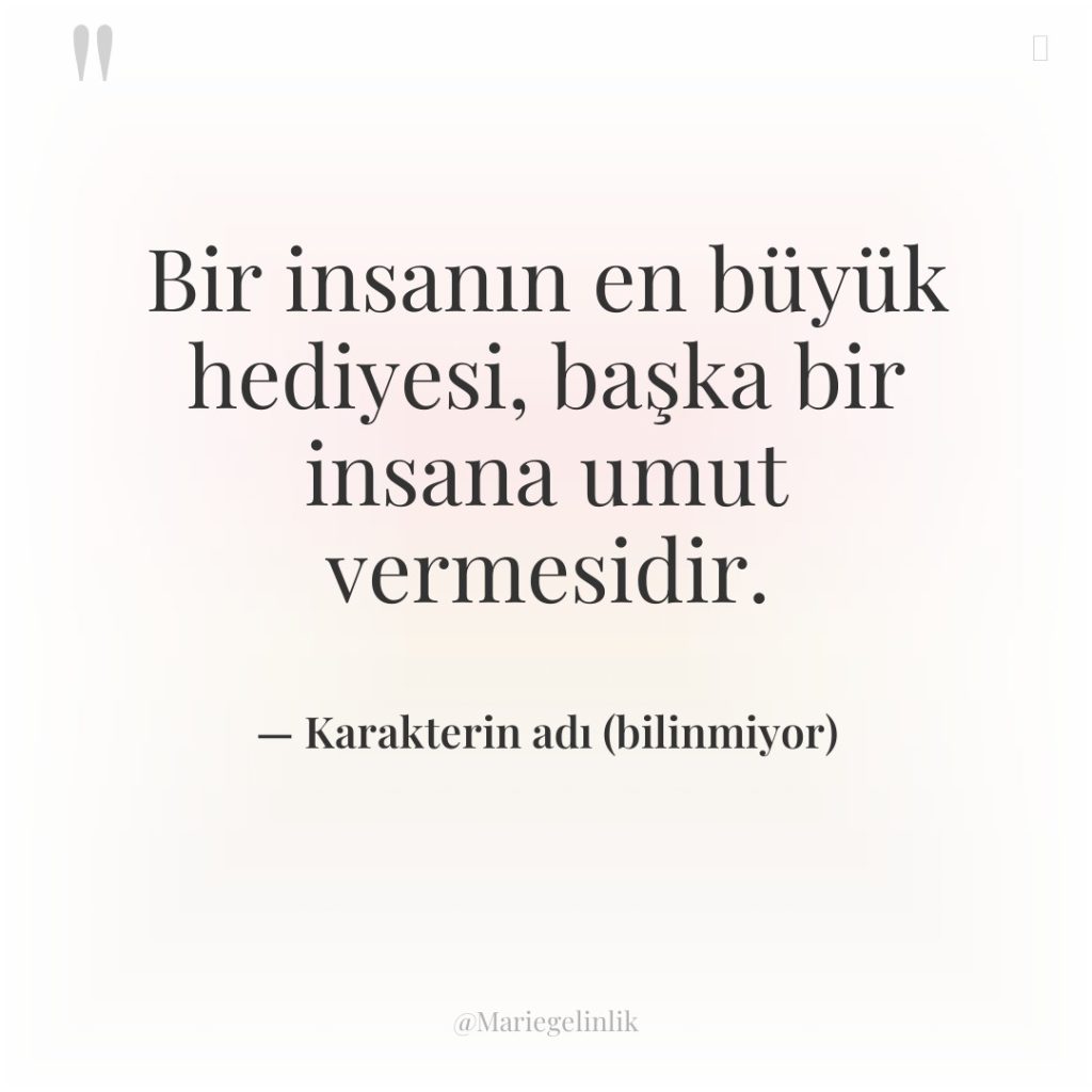 Bir insanın en büyük hediyesi, başka bir insana umut vermesidir.