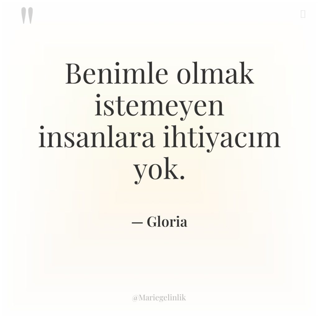 Benimle olmak istemeyen insanlara ihtiyacım yok.