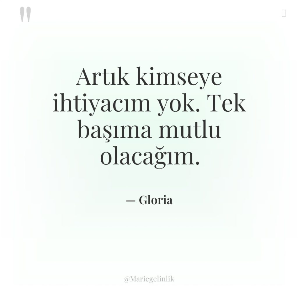 Artık kimseye ihtiyacım yok. Tek başıma mutlu olacağım.