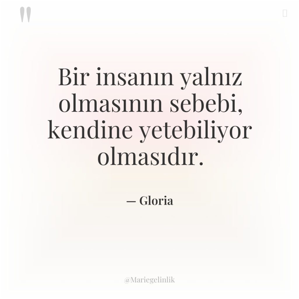 Bir insanın yalnız olmasının sebebi, kendine yetebiliyor olmasıdır.