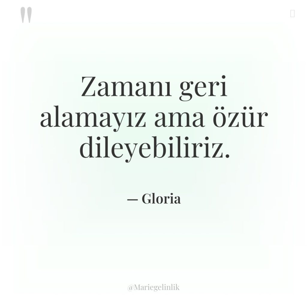 Zamanı geri alamayız ama özür dileyebiliriz.