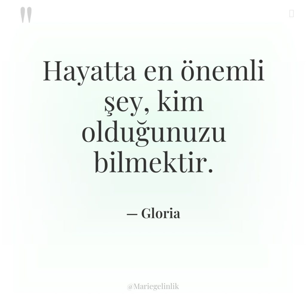 Hayatta en önemli şey, kim olduğunuzu bilmektir.