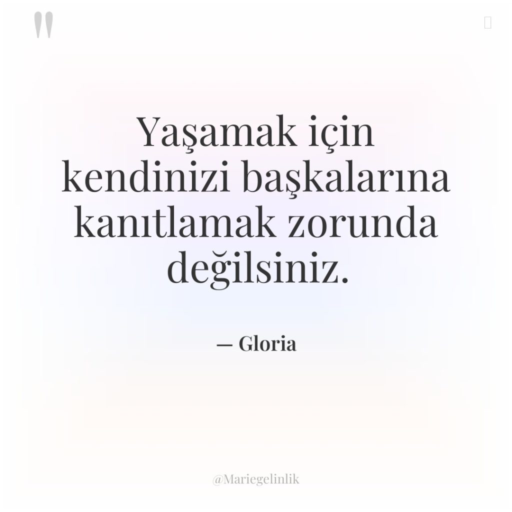 Yaşamak için kendinizi başkalarına kanıtlamak zorunda değilsiniz.