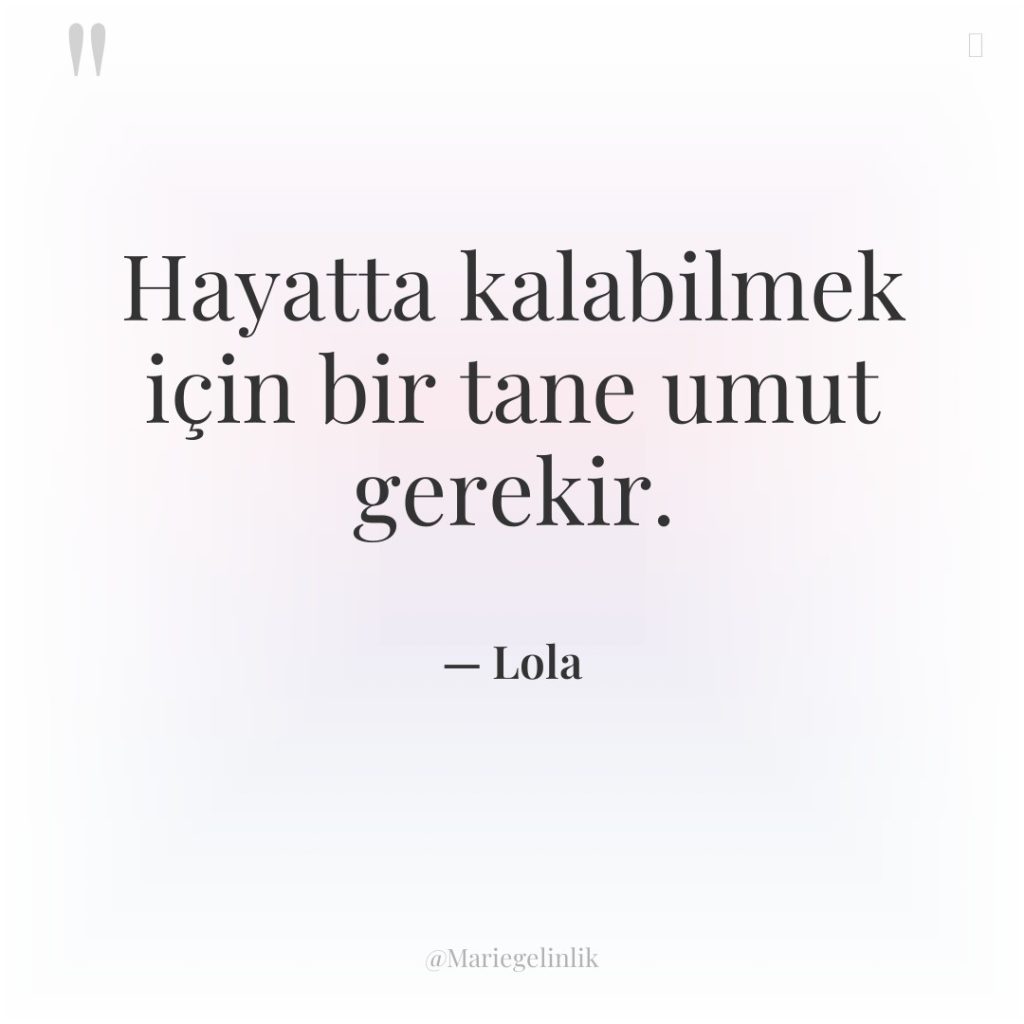 Hayatta kalabilmek için bir tane umut gerekir.