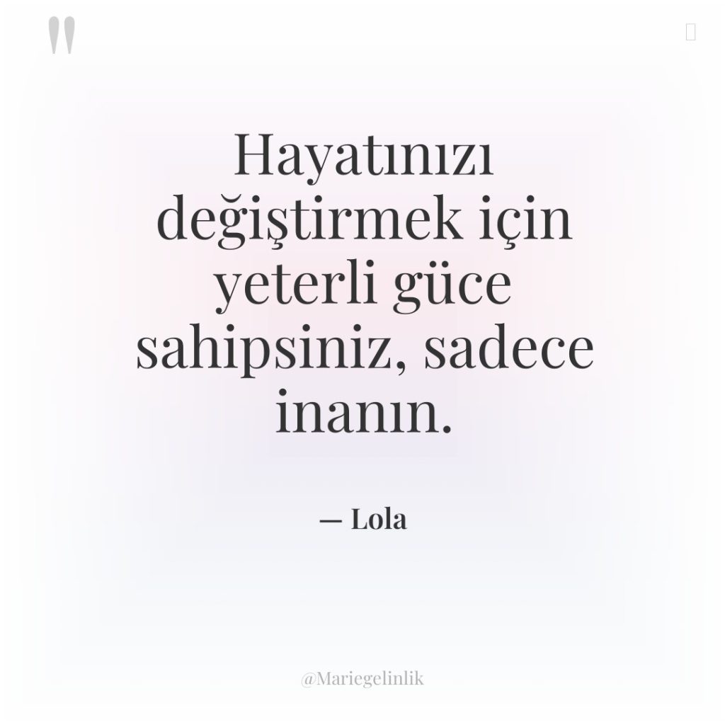 Hayatınızı değiştirmek için yeterli güce sahipsiniz, sadece inanın.