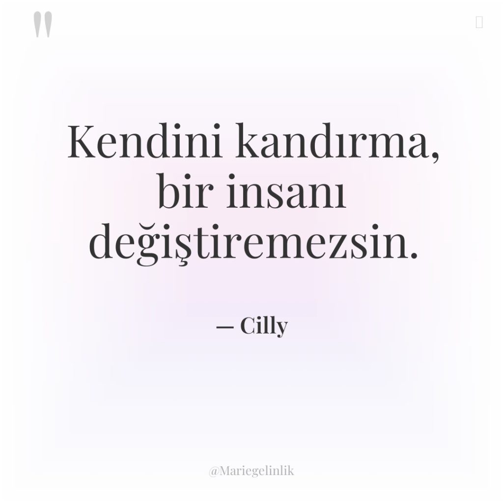 Kendini kandırma, bir insanı değiştiremezsin.