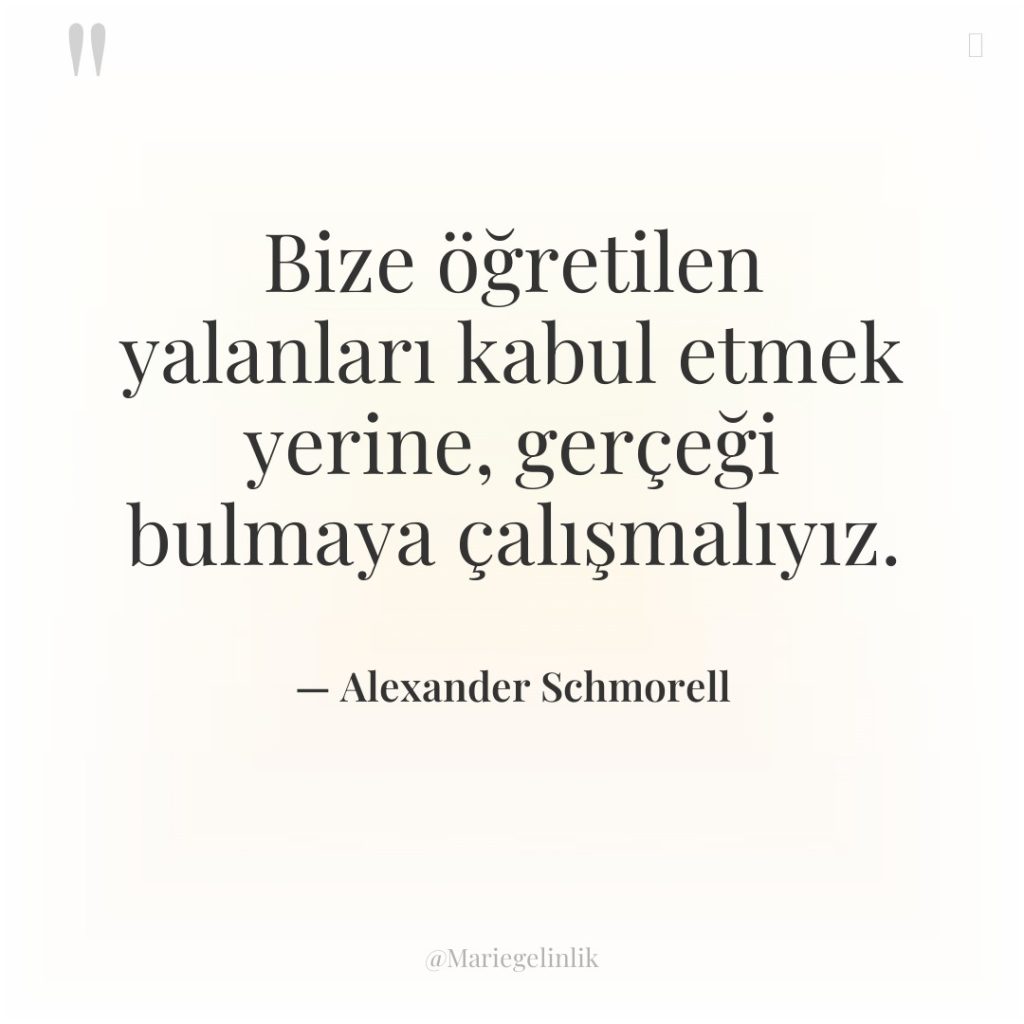 Bize öğretilen yalanları kabul etmek yerine, gerçeği bulmaya çalışmalıyız.