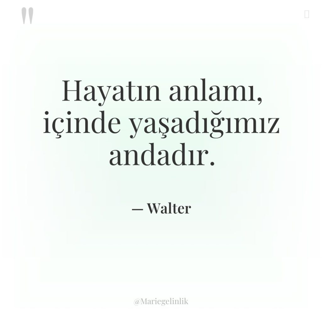 Hayatın anlamı, içinde yaşadığımız andadır.