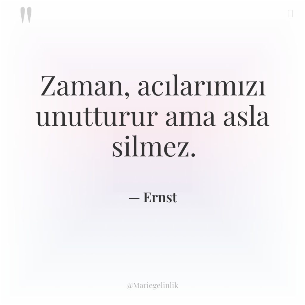 Zaman, acılarımızı unutturur ama asla silmez.