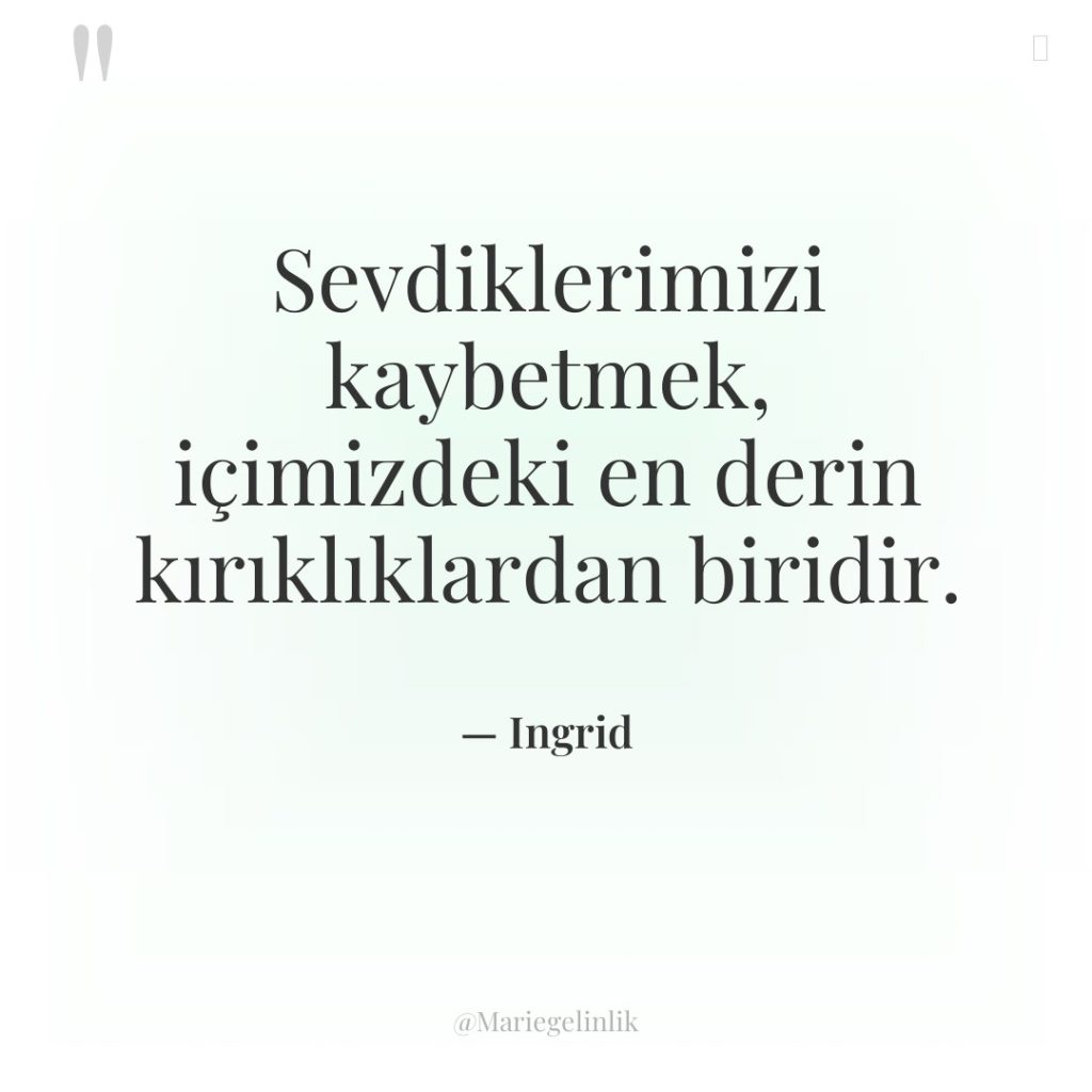 Sevdiklerimizi kaybetmek, içimizdeki en derin kırıklıklardan biridir.