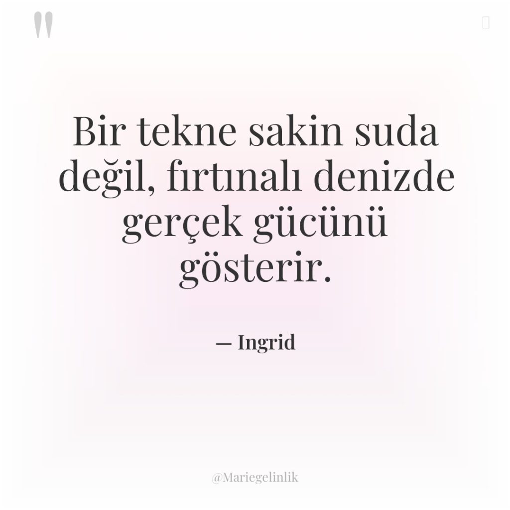 Bir tekne sakin suda değil, fırtınalı denizde gerçek gücünü gösterir.