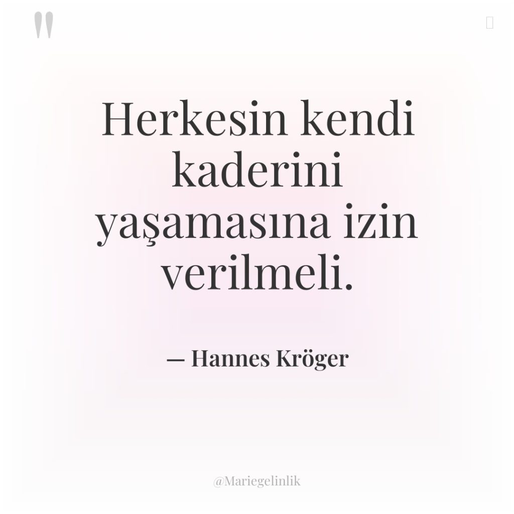Herkesin kendi kaderini yaşamasına izin verilmeli.