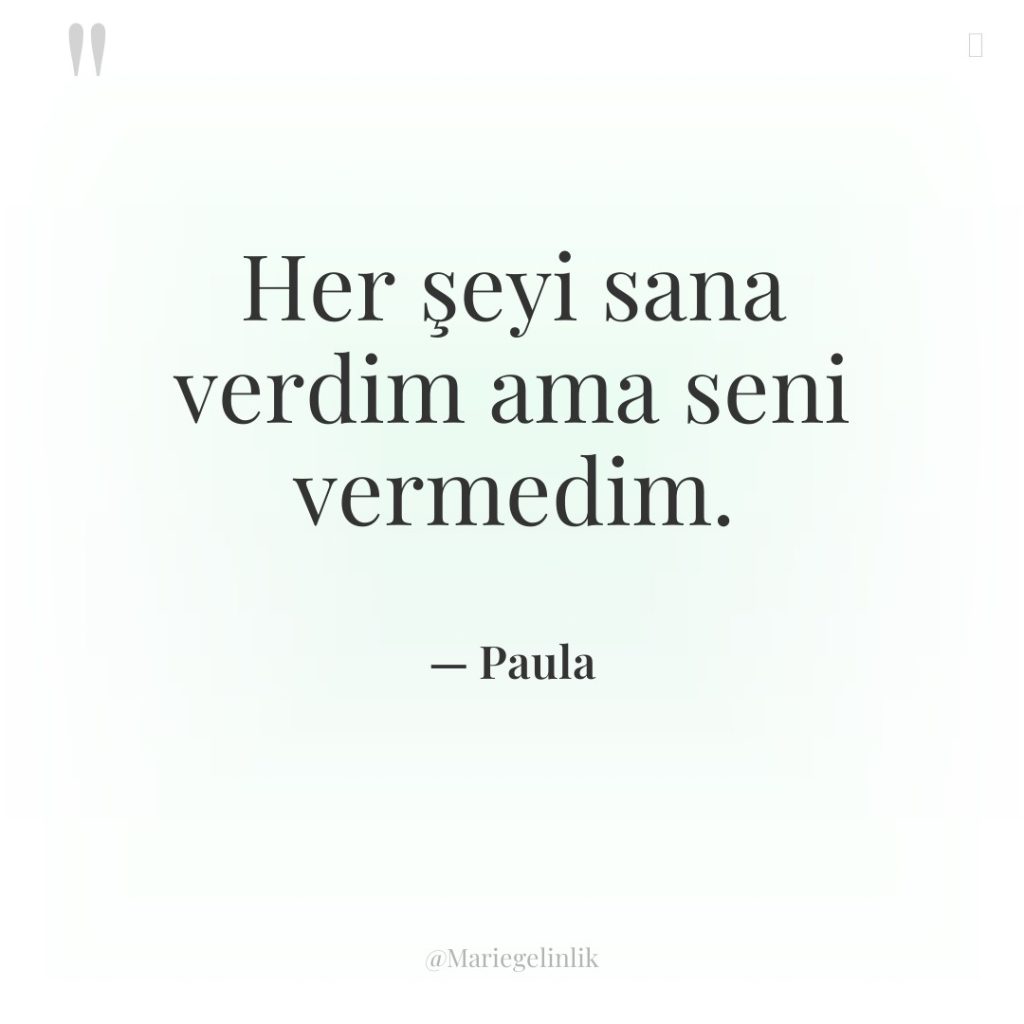 Her şeyi sana verdim ama seni vermedim.
