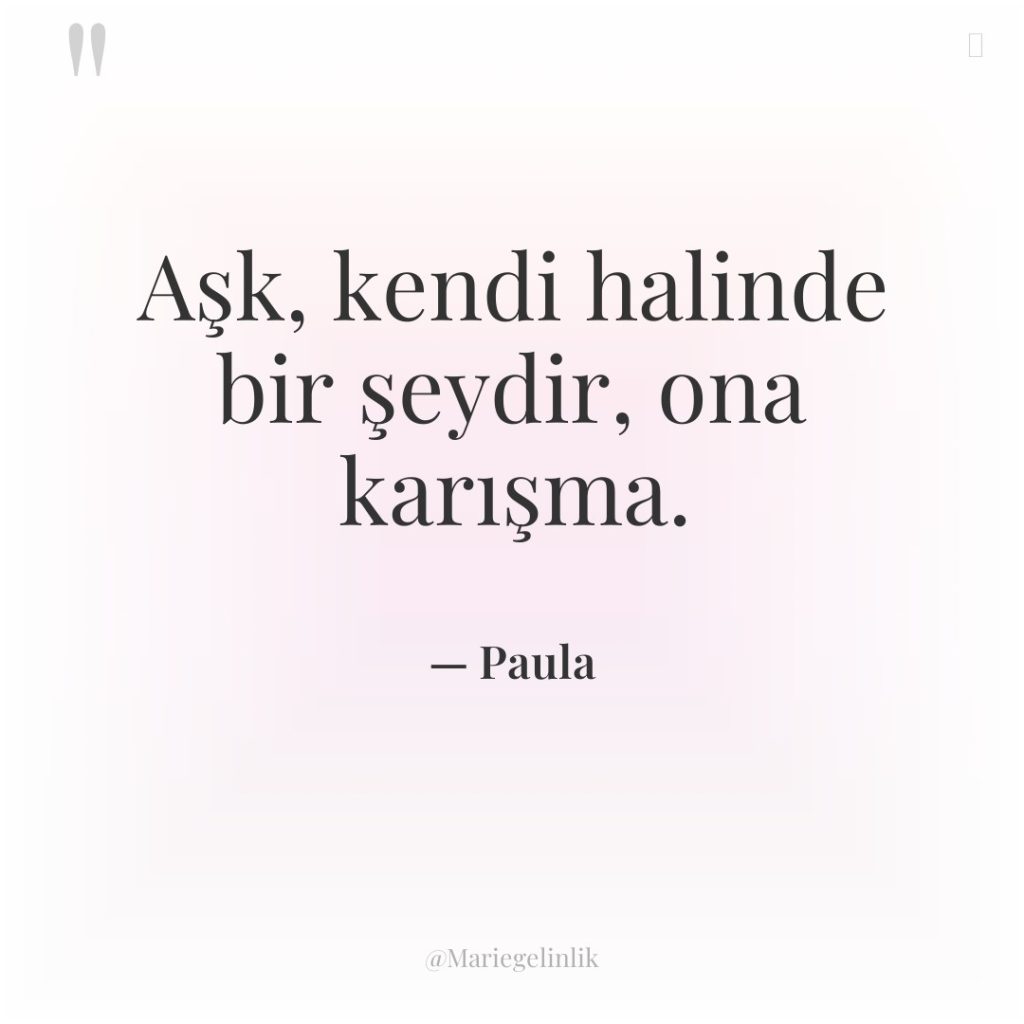 Aşk, kendi halinde bir şeydir, ona karışma.