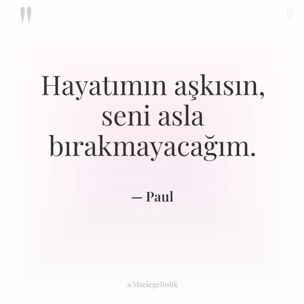 Hayatımın aşkısın, seni asla bırakmayacağım.