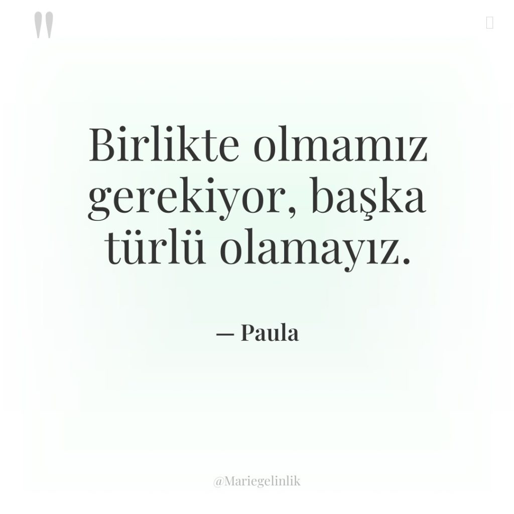 Birlikte olmamız gerekiyor, başka türlü olamayız.