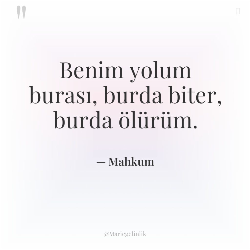 Benim yolum burası, burda biter, burda ölürüm.