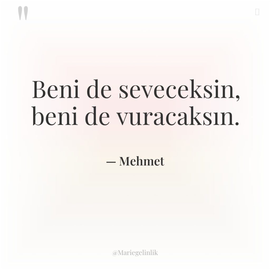 Beni de seveceksin, beni de vuracaksın.