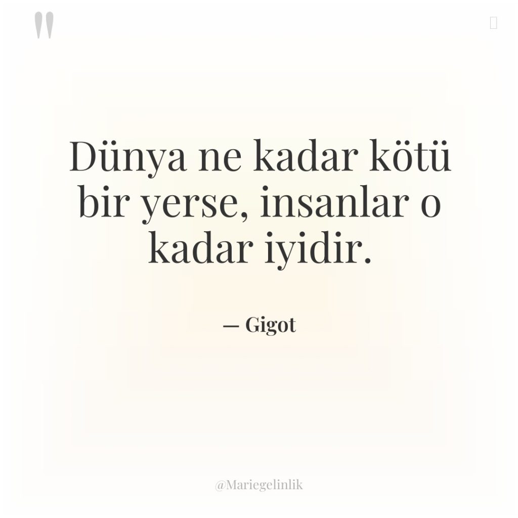 Dünya ne kadar kötü bir yerse, insanlar o kadar iyidir.