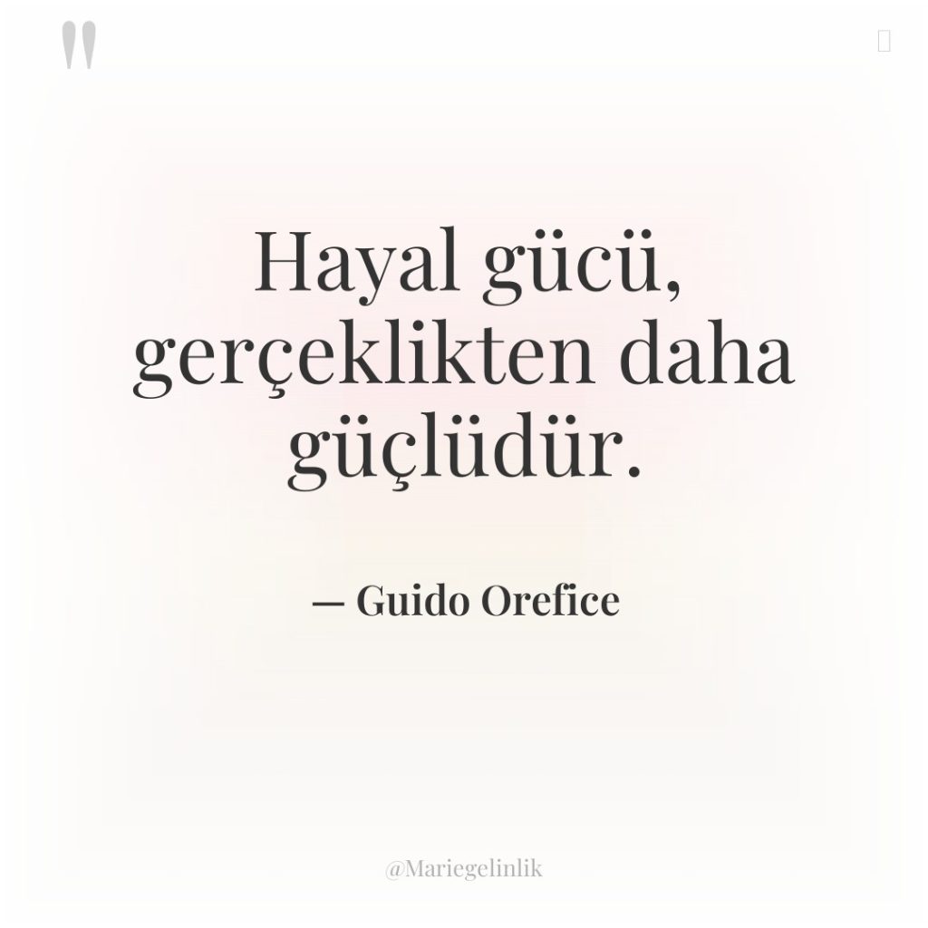 Hayal gücü, gerçeklikten daha güçlüdür.