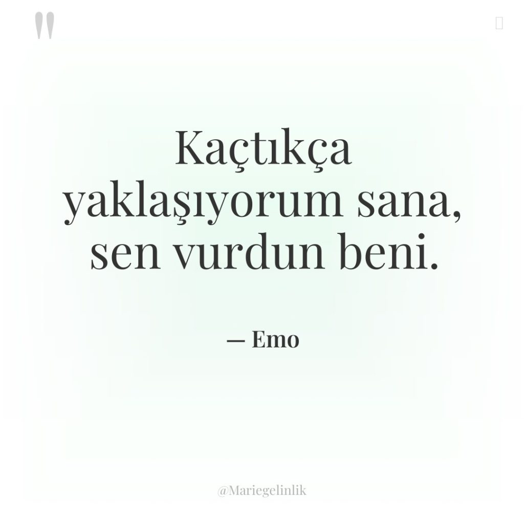 Kaçtıkça yaklaşıyorum sana, sen vurdun beni.