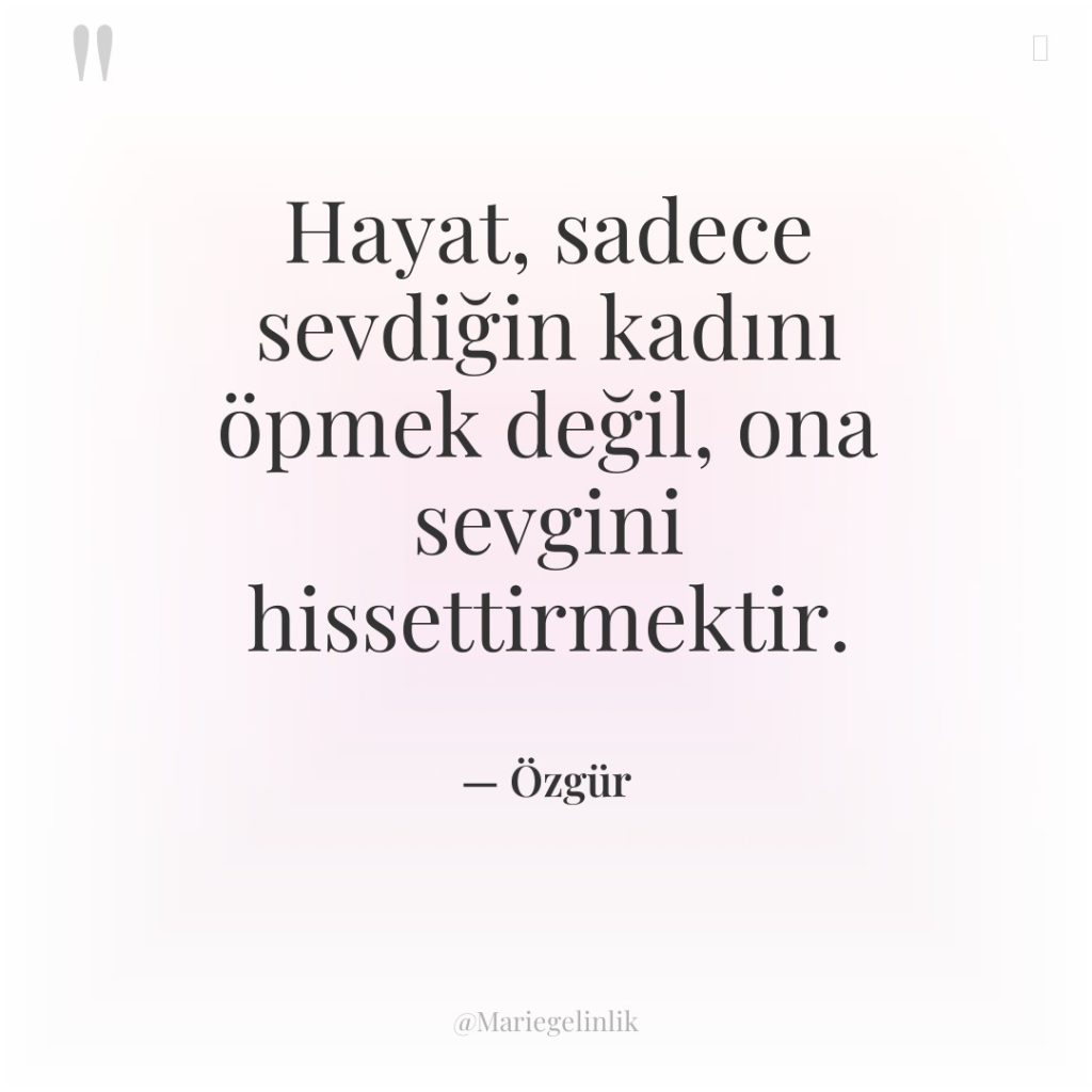 Hayat, sadece sevdiğin kadını öpmek değil, ona sevgini hissettirmektir.