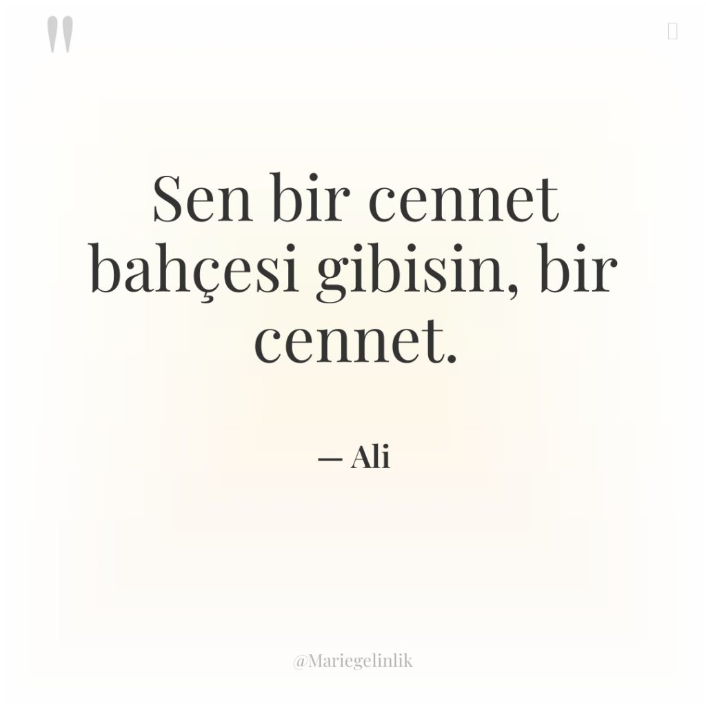 Sen bir cennet bahçesi gibisin, bir cennet.